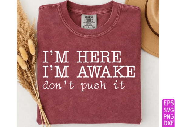 I’m Here I’m Awake Don’t Push It Graphics for T-Shirt Designs