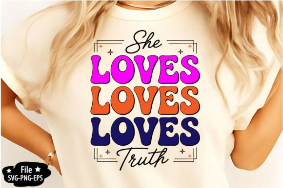 She Loves Loves Loves Truth Graphics for T-Shirt Designs
