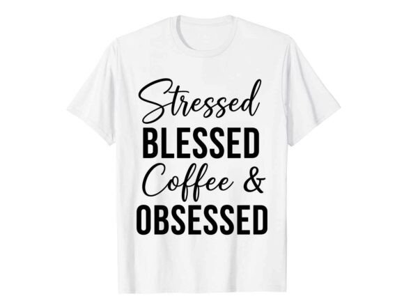 Stressed Blessed Coffee Obsessed Graphics
